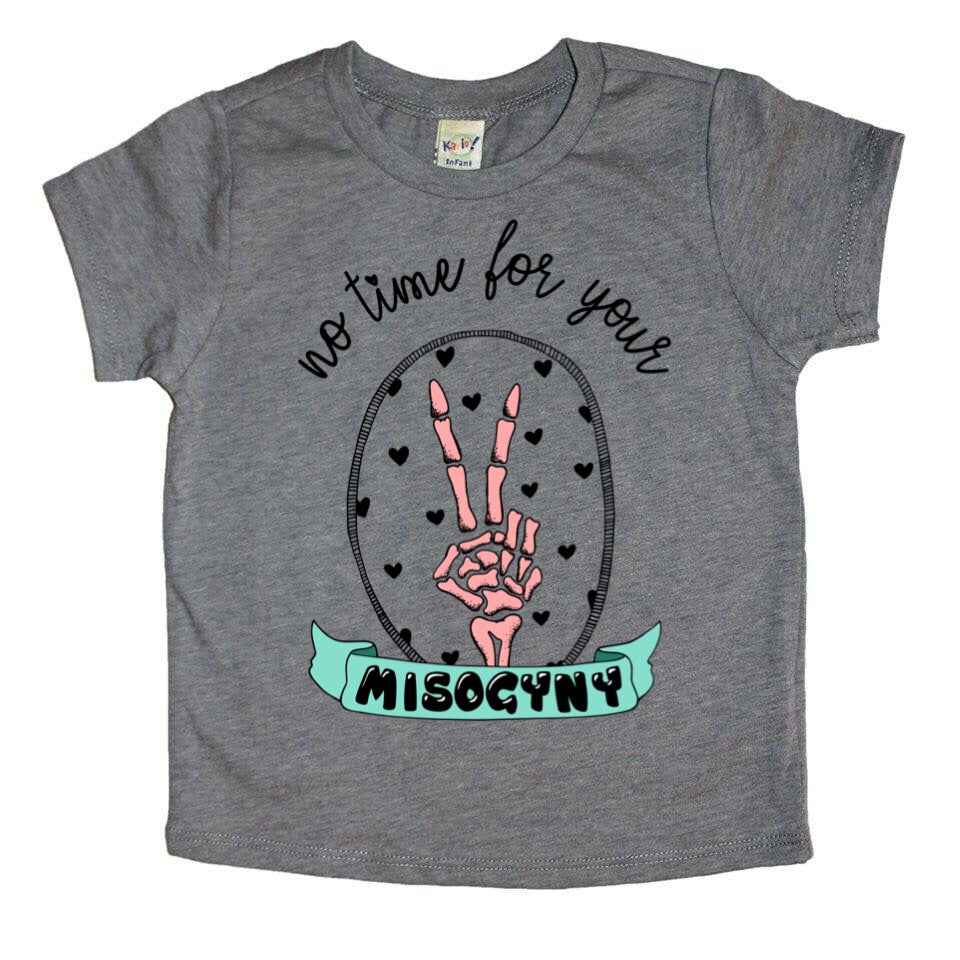 No Time For Your Misogyny T-Shirt